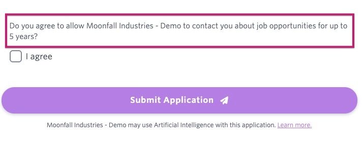 Job application consent question asking whether the candidate agrees to be contacted by Moonfall Industries about job opportunities for up to five years, with an "I agree" checkbox and Submit Application button. Job application consent question asking whether the candidate agrees to be contacted by Moonfall Industries about job opportunities for up to five years, with an "I agree" checkbox and Submit Application button.