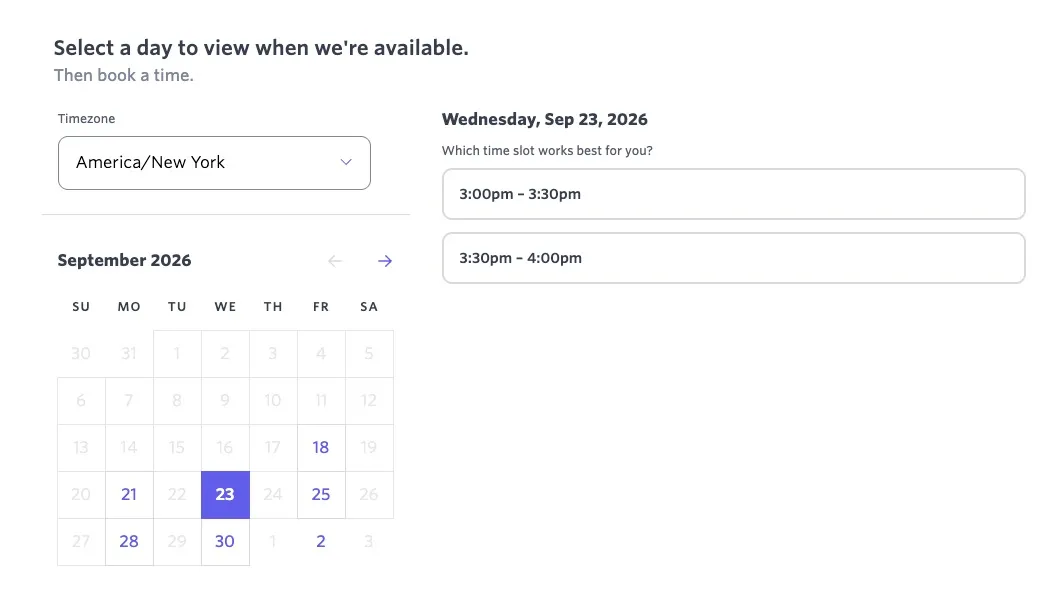 Scheduling page showing a September 2026 calendar with September 23 selected and two available 30-minute time slots, 3:00–3:30 PM and 3:30–4:00 PM, in the America/New York timezone. Scheduling page showing a September 2026 calendar with September 23 selected and two available 30-minute time slots, 3:00–3:30 PM and 3:30–4:00 PM, in the America/New York timezone.