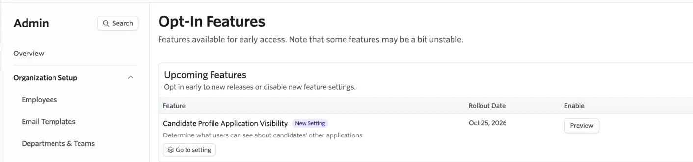 Ashby Admin Opt-In Features page showing the upcoming Candidate Profile Application Visibility setting, with a rollout date of October 25, 2026 and options to preview or go to the setting. Ashby Admin Opt-In Features page showing the upcoming Candidate Profile Application Visibility setting, with a rollout date of October 25, 2026 and options to preview or go to the setting.
