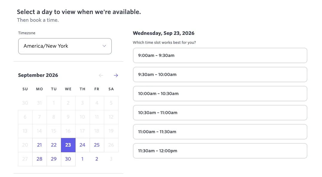 Scheduling page showing a September 2026 calendar with September 23 selected and six available 30-minute time slots from 9:00 AM to 12:00 PM in the America/New York timezone. Scheduling page showing a September 2026 calendar with September 23 selected and six available 30-minute time slots from 9:00 AM to 12:00 PM in the America/New York timezone.