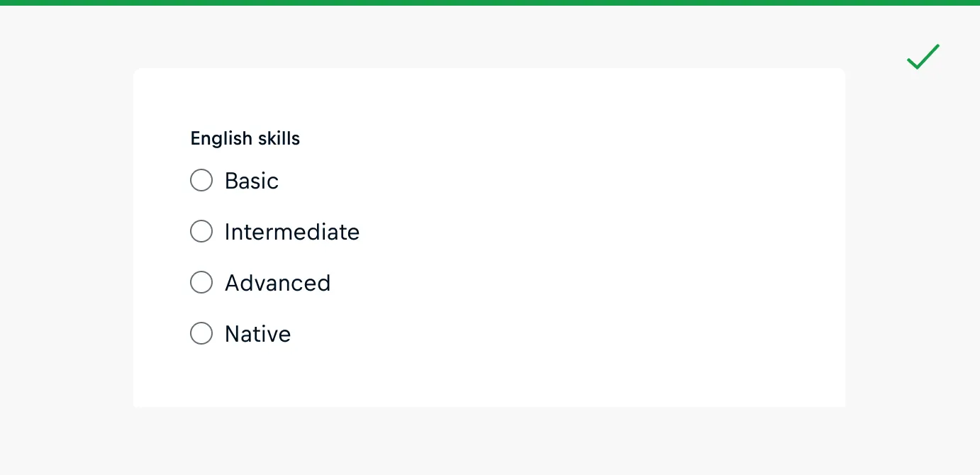 Do: Choose the suitable input type according to the desired response; for example, opt for a radio button when dealing with a single-choice scenario. Do: Choose the suitable input type according to the desired response; for example, opt for a radio button when dealing with a single-choice scenario.
