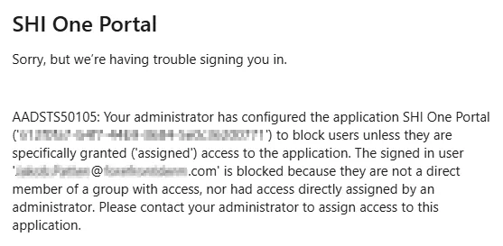 A login message which includes the text 'Your administrator has configured the application SHI One Portal to block users unless they are specifically granted access to the application. The signed in user is blocked because they are not a direct member of a group with access, nor had access directly assigned by an administrator. Please contact your administrator to assign access to this application.'