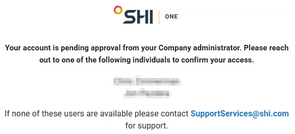 A login message which includes the text 'Your account is pending approval from your Company administrator. Please reach out to one of the following individuals to confirm your access' and 'If none of these users are available please contact SupportServices@shi.com tor support.'
